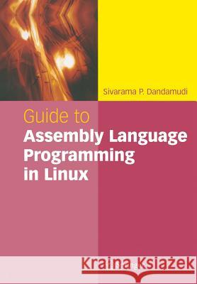 Guide to Assembly Language Programming in Linux Sivarama Dandamudi 9780387258973 Springer