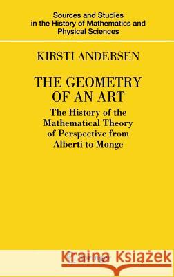 The Geometry of an Art: The History of the Mathematical Theory of Perspective from Alberti to Monge Andersen, Kirsti 9780387259611 Springer