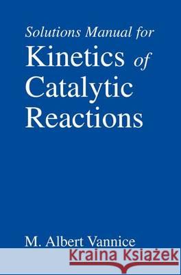 Kinetics of Catalytic Reactions--Solutions Manual M. Albert Vannice 9780387259734 Springer