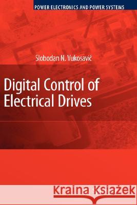 Digital Control of Electrical Drives Slobodan N. Vukosavic 9780387259857 Springer