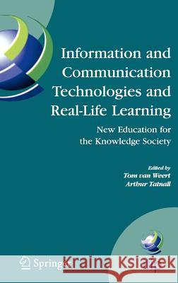 Information and Communication Technologies and Real-Life Learning: New Education for the Knowledge Society Van Weert, Tom J. 9780387259963