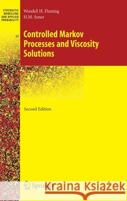 Controlled Markov Processes and Viscosity Solutions Wendell H. Fleming H. M. Soner W. H. Fleming 9780387260457