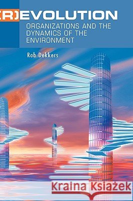 (R)Evolution: Organizations and the Dynamics of the Environment Dekkers, Rob 9780387261256