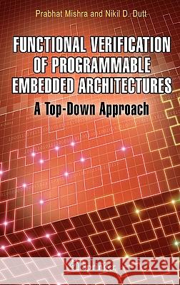 Functional Verification of Programmable Embedded Architectures: A Top-Down Approach Mishra, Prabhat 9780387261430 Springer