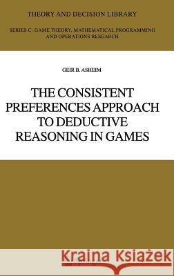 The Consistent Preferences Approach to Deductive Reasoning in Games Geir B. Asheim G. B. Asheim 9780387262352