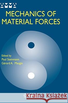 Mechanics of Material Forces Paul Steinmann Gerard A. Maugin Girard A. Maugin 9780387262604 Springer