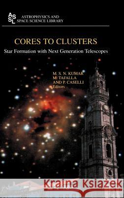 Cores to Clusters: Star Formation with Next Generation Telescopes Kumar, M. S. Nanda 9780387263229 Springer