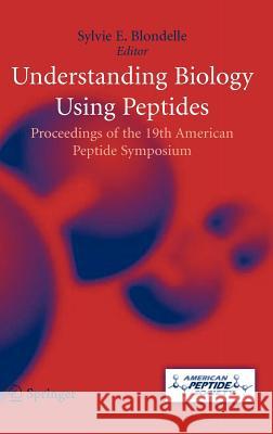 Understanding Biology Using Peptides: Proceedings of the Nineteenth American Peptide Symposium Blondelle, Sylvie E. 9780387265698