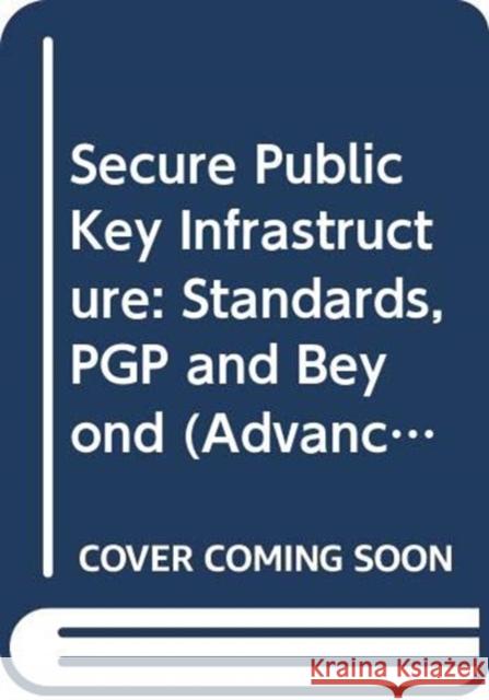 Secure Public Key Infrastructure: Standards, PGP and Beyond Yvo G. Desmedt 9780387271590 Springer