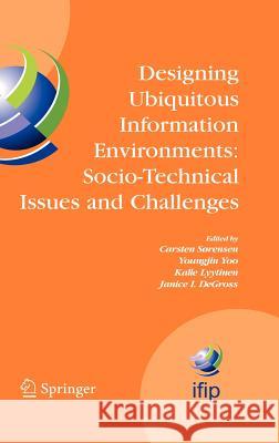 Designing Ubiquitous Information Environments: Socio-Technical Issues and Challenges: Ifip Tc8 Wg 8.2 International Working Conference, August 1-3, 20 Sørensen, Carsten 9780387275604 Springer