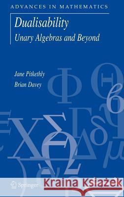 Dualisability: Unary Algebras and Beyond Pitkethly, Jane G. 9780387275697 Springer