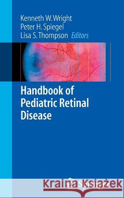 Handbook of Pediatric Retinal Disease Kenneth W. Wright Peter H. Spiegel Lisa Thompson 9780387279329 Springer