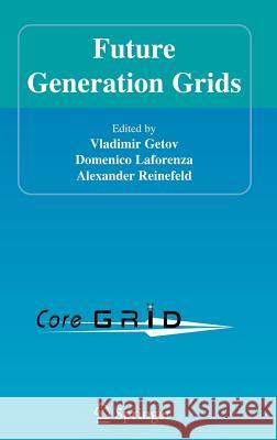 Future Generation Grids V. Getov Vladimir Getov Domenico Laforenza 9780387279350 Springer