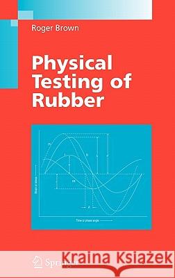 Physical Testing of Rubber Roger Brown R. Brown 9780387282862 Springer