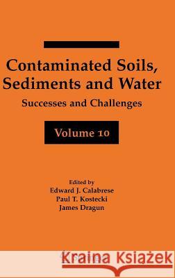 Contaminated Soils, Sediments and Water Volume 10: Successes and Challenges Calabrese, Edward J. 9780387283227 Springer