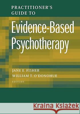 Practitioner's Guide to Evidence-Based Psychotherapy Nancy Ed. Fisher Jane E. Fisher William T. O'Donohue 9780387283692