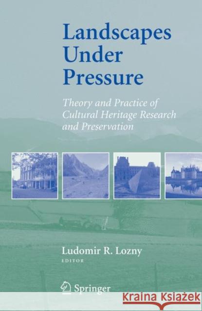 Landscapes Under Pressure: Theory and Practice of Cultural Heritage Research and Preservation Lozny, Ludomir R. 9780387284606 Springer