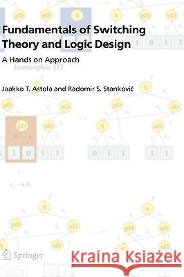 Fundamentals of Switching Theory and Logic Design: A Hands on Approach Astola, Jaakko 9780387285931