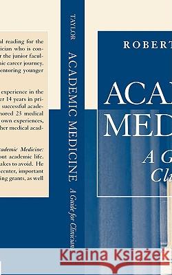 Academic Medicine:A Guide for Clinicians Robert B. Taylor 9780387289564 