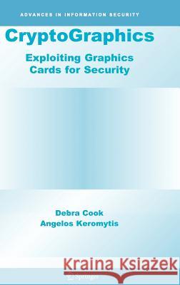 Cryptographics: Exploiting Graphics Cards for Security Cook, Debra 9780387290157 Springer