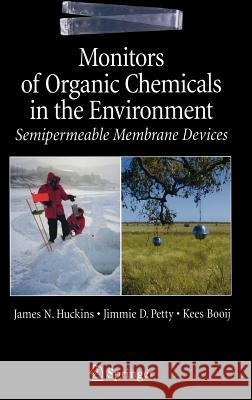 Monitors of Organic Chemicals in the Environment : Semipermeable Membrane Devices James N. Huckins Jimmie D. Petty Kees Booij 9780387290775 Springer