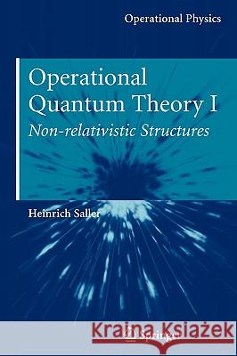 Operational Quantum Theory I: Nonrelativistic Structures Saller, Heinrich 9780387291994 Springer