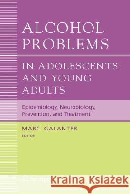 Alcohol Problems in Adolescents and Young Adults: Epidemiology. Neurobiology. Prevention. and Treatment Galanter, Marc 9780387292151 Springer