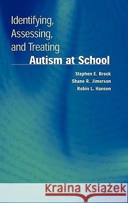 Identifying, Assessing, and Treating Autism at School Stephen E. Brock Shane R. Jimerson Robin L. Hansen 9780387296012