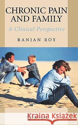 Chronic Pain and Family: A Clinical Perspective Roy, Ranjan 9780387296487 Springer