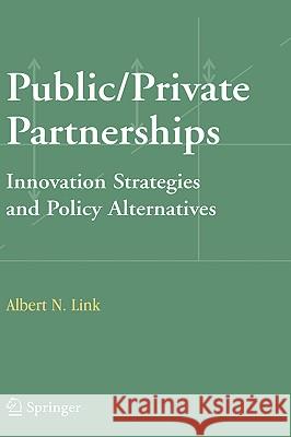 Public/Private Partnerships: Innovation Strategies and Policy Alternatives Link, Albert N. 9780387297743