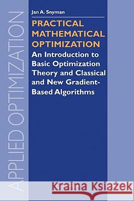 Practical Mathematical Optimization: An Introduction to Basic Optimization Theory and Classical and New Gradient-Based Algorithms Snyman, Jan 9780387298245