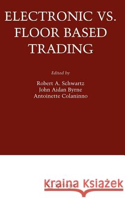 Electronic vs. Floor Based Trading R. a. Schwartz John Aidan Byrne Antoinette Colaninno 9780387299099