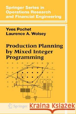 Production Planning by Mixed Integer Programming Laurence A. Wolsey Yves Pochet Y. Pochet 9780387299594 Springer