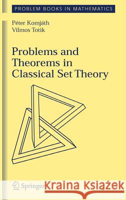 Problems and Theorems in Classical Set Theory Peter Komjath Vilmos Totik 9780387302935 Springer