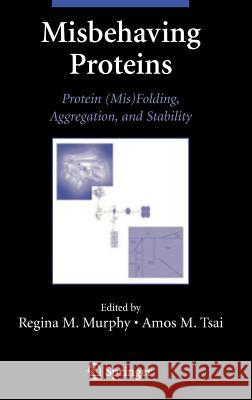 Misbehaving Proteins: Protein (Mis)Folding, Aggregation, and Stability Murphy, Regina 9780387305080