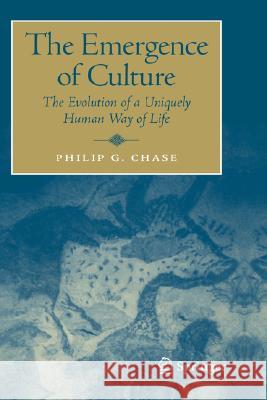 The Emergence of Culture: The Evolution of a Uniquely Human Way of Life Chase, Philip 9780387305127 Springer