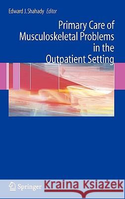 Primary Care of Musculoskeletal Problems in the Outpatient Setting Edward J. Shahady 9780387306469 Springer