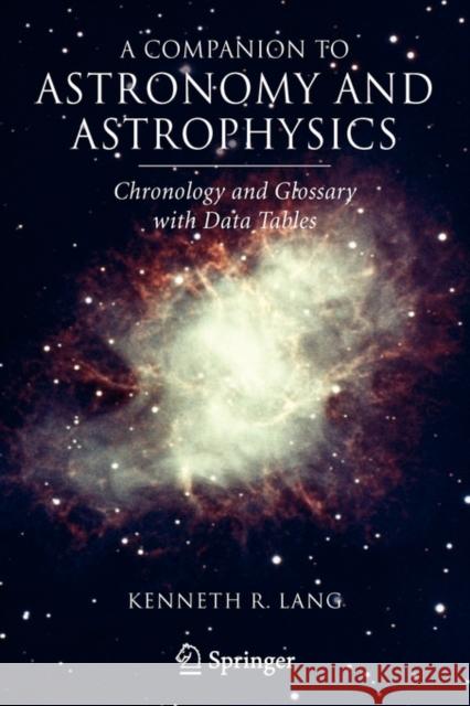 A Companion to Astronomy and Astrophysics: Chronology and Glossary with Data Tables Lang, Kenneth R. 9780387307343 Springer