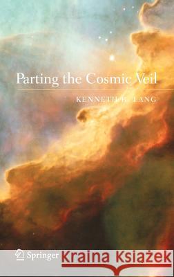 Parting the Cosmic Veil Kenneth R. Lang 9780387307350 Springer