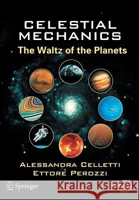 Celestial Mechanics: The Waltz of the Planets Celletti, Alessandra 9780387307770 Springer