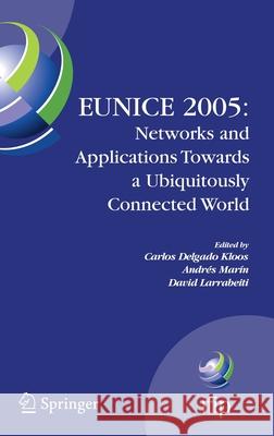 Eunice 2005: Networks and Applications Towards a Ubiquitously Connected World: Ifip International Workshop on Networked Applications, Colmenarejo, Mad Delgado Kloos, Carlos 9780387308159