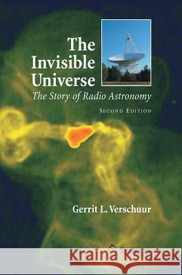 The Invisible Universe: The Story of Radio Astronomy Verschuur, Gerrit 9780387308166 Springer