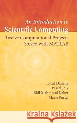 An Introduction to Scientific Computing: Twelve Computational Projects Solved with MATLAB Danaila, Ionut 9780387308890