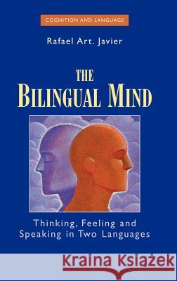 The Bilingual Mind: Thinking, Feeling and Speaking in Two Languages Javier, Rafael Art 9780387309132 Springer