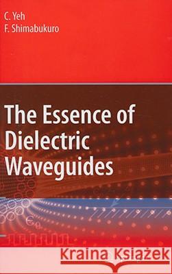 The Essence of Dielectric Waveguides Cavour Yeh Fred Shimabukuro C. Yeh 9780387309293 Not Avail