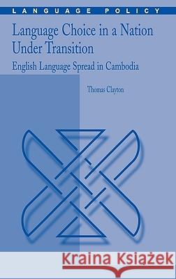 Language Choice in a Nation Under Transition: English Language Spread in Cambodia Clayton, Thomas 9780387311937 Springer