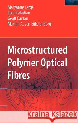 Microstructured Polymer Optical Fibres Maryanne Large Martijn A. Van Eijkelenborg Leon Poladian 9780387312736