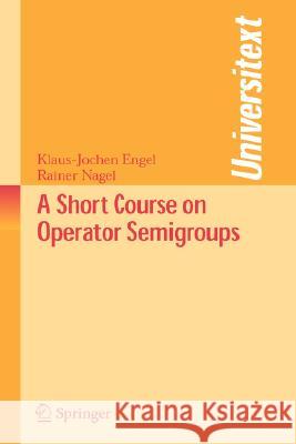 A Short Course on Operator Semigroups Klaus-Jochen Engel Rainer Nagel 9780387313412 Springer