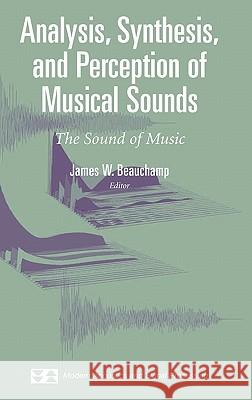 Analysis, Synthesis, and Perception of Musical Sounds : The Sound of Music James W. Beauchamp 9780387324968 Springer