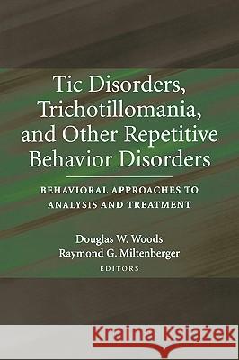 Tic Disorders, Trichotillomania, and Other Repetitive Behavior Disorders: Behavioral Approaches to Analysis and Treatment Woods, Douglas 9780387325668 Springer